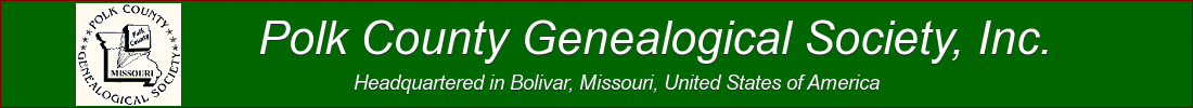 Polk County
                    Genealogical Society, Inc. Headquartered in Bolivar,
                    Missouri, United States of America